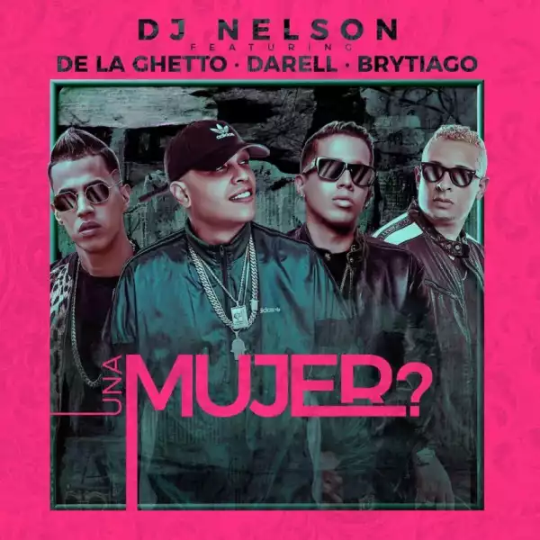 DJ Nelson, De La Ghetto X Darell - Una Mujer Ft. Brytiago